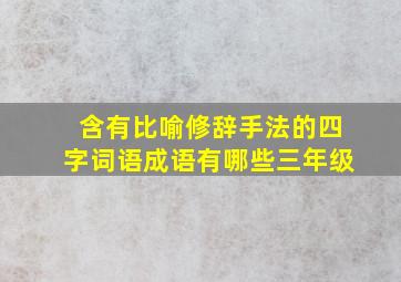 含有比喻修辞手法的四字词语成语有哪些三年级