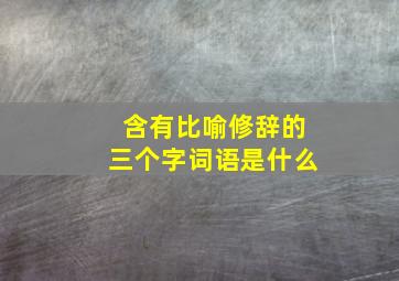 含有比喻修辞的三个字词语是什么