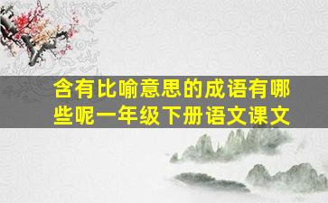 含有比喻意思的成语有哪些呢一年级下册语文课文