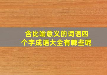 含比喻意义的词语四个字成语大全有哪些呢