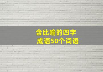 含比喻的四字成语50个词语