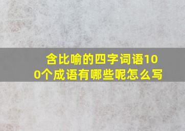 含比喻的四字词语100个成语有哪些呢怎么写