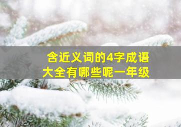 含近义词的4字成语大全有哪些呢一年级