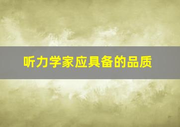 听力学家应具备的品质