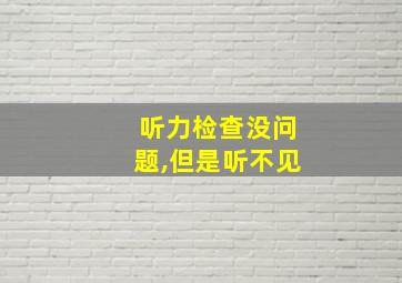 听力检查没问题,但是听不见