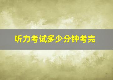 听力考试多少分钟考完