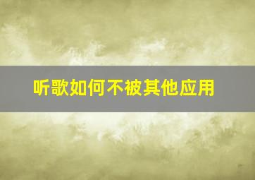 听歌如何不被其他应用