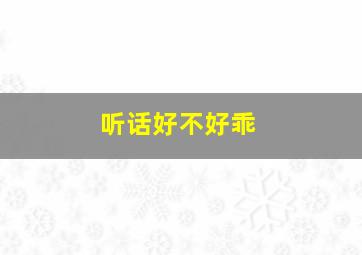 听话好不好乖