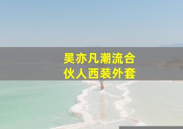 吴亦凡潮流合伙人西装外套