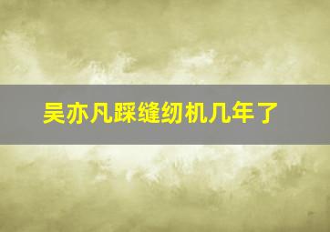 吴亦凡踩缝纫机几年了