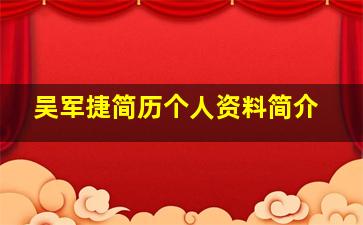 吴军捷简历个人资料简介