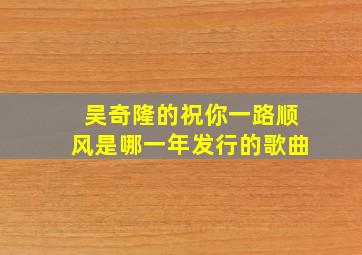 吴奇隆的祝你一路顺风是哪一年发行的歌曲