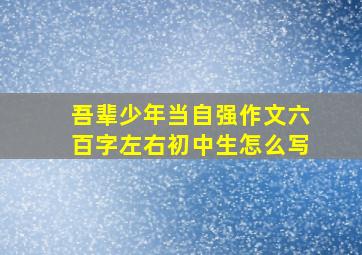 吾辈少年当自强作文六百字左右初中生怎么写