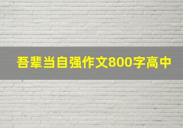 吾辈当自强作文800字高中