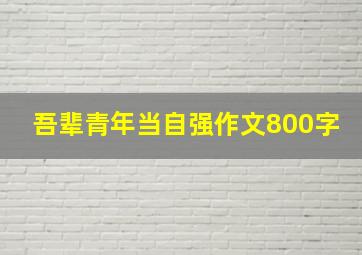 吾辈青年当自强作文800字