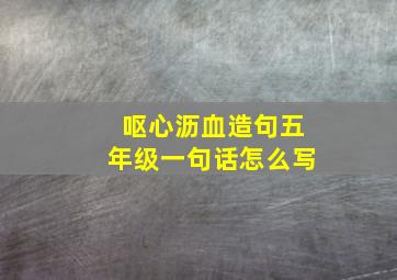 呕心沥血造句五年级一句话怎么写