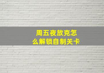 周五夜放克怎么解锁自制关卡