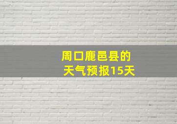 周口鹿邑县的天气预报15天