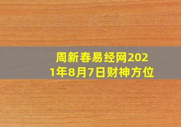 周新春易经网2021年8月7日财神方位