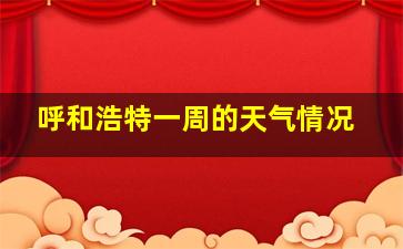 呼和浩特一周的天气情况