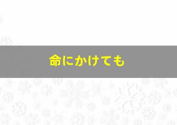 命にかけても