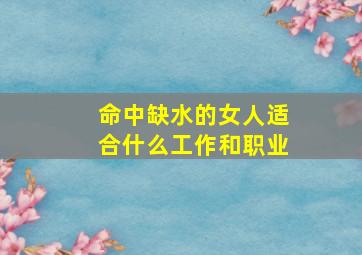 命中缺水的女人适合什么工作和职业