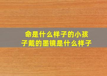 命是什么样子的小孩子戴的墨镜是什么样子