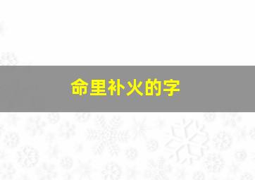 命里补火的字