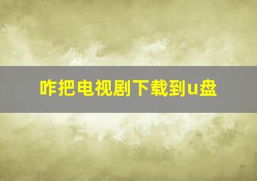 咋把电视剧下载到u盘