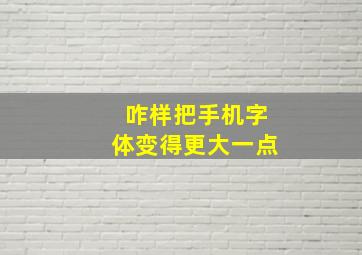 咋样把手机字体变得更大一点