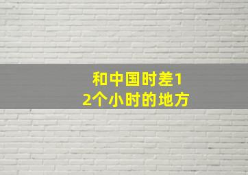 和中国时差12个小时的地方