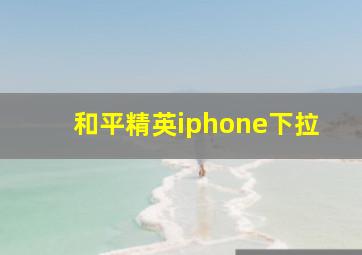 和平精英iphone下拉