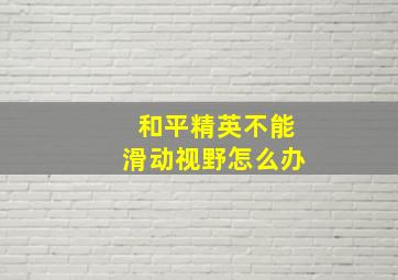 和平精英不能滑动视野怎么办