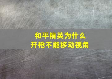 和平精英为什么开枪不能移动视角