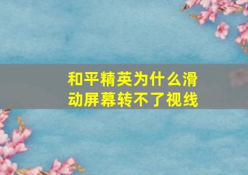 和平精英为什么滑动屏幕转不了视线