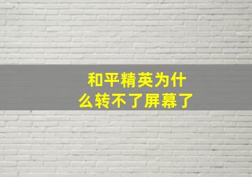 和平精英为什么转不了屏幕了