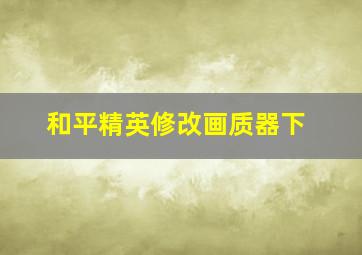 和平精英修改画质器下