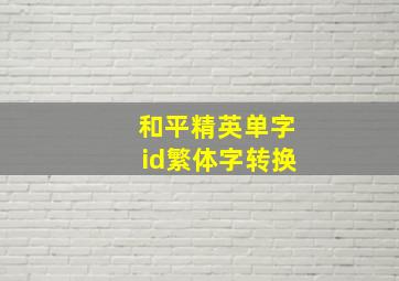 和平精英单字id繁体字转换