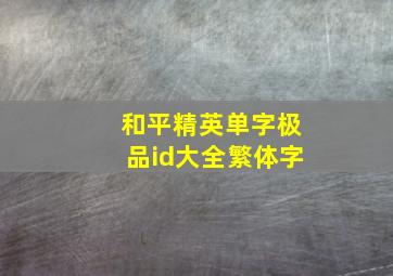 和平精英单字极品id大全繁体字