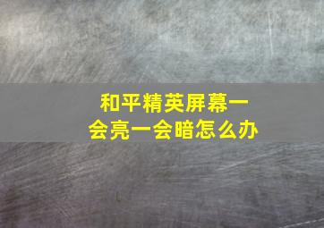 和平精英屏幕一会亮一会暗怎么办