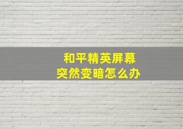 和平精英屏幕突然变暗怎么办