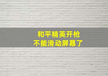 和平精英开枪不能滑动屏幕了