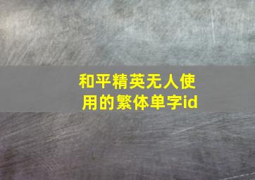 和平精英无人使用的繁体单字id