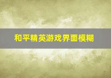 和平精英游戏界面模糊