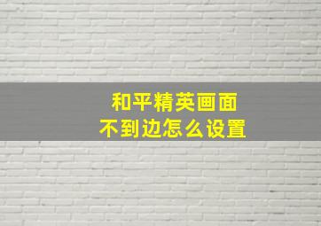 和平精英画面不到边怎么设置