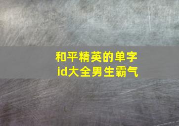 和平精英的单字id大全男生霸气