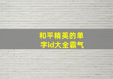 和平精英的单字id大全霸气