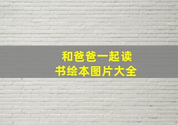 和爸爸一起读书绘本图片大全