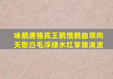 咏鹅唐骆宾王鹅饿鹅曲项向天歌白毛浮绿水红掌拨清波