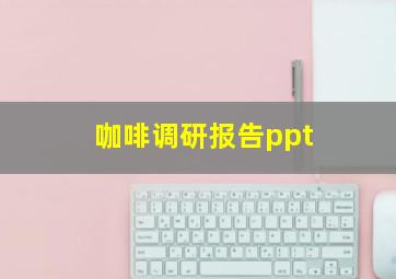 咖啡调研报告ppt